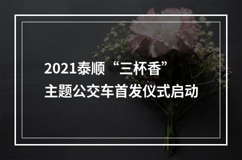 2021泰顺“三杯香”主题公交车首发仪式启动