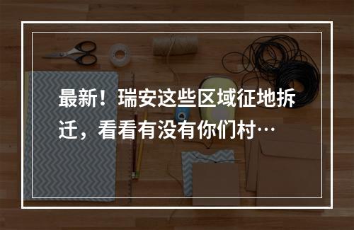 最新！瑞安这些区域征地拆迁，看看有没有你们村…
