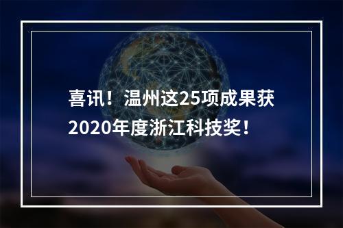 喜讯！温州这25项成果获2020年度浙江科技奖！