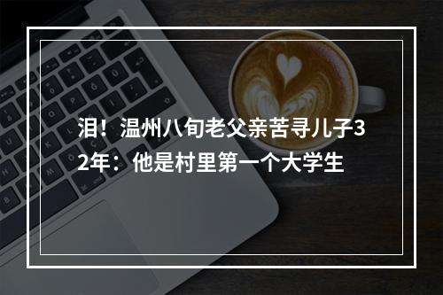泪！温州八旬老父亲苦寻儿子32年：他是村里第一个大学生