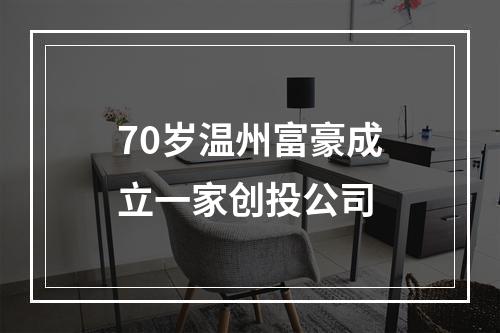 70岁温州富豪成立一家创投公司