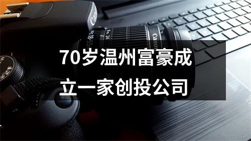 70岁温州富豪成立一家创投公司