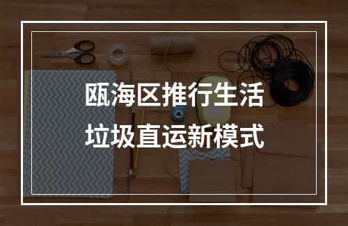 瓯海区推行生活垃圾直运新模式