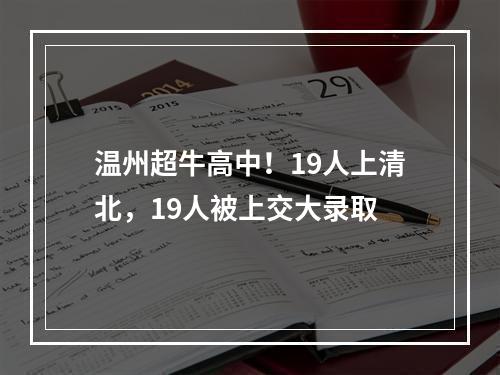 温州超牛高中！19人上清北，19人被上交大录取