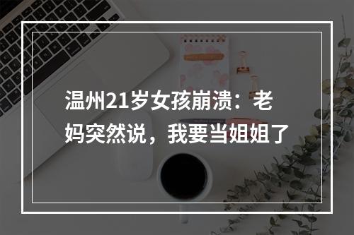 温州21岁女孩崩溃：老妈突然说，我要当姐姐了
