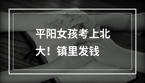 平阳女孩考上北大！镇里发钱