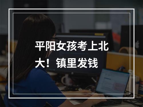 平阳女孩考上北大！镇里发钱