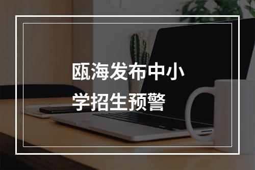 瓯海发布中小学招生预警