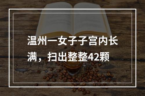 温州一女子子宫内长满，扫出整整42颗