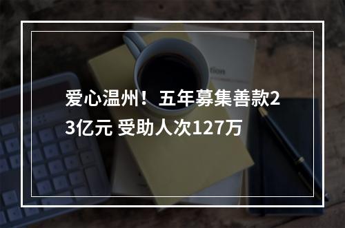 爱心温州！五年募集善款23亿元 受助人次127万