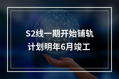 S2线一期开始铺轨 计划明年6月竣工