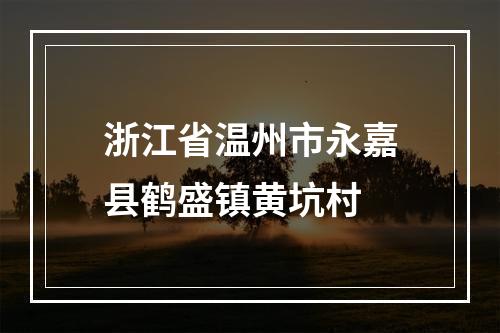 浙江省温州市永嘉县鹤盛镇黄坑村