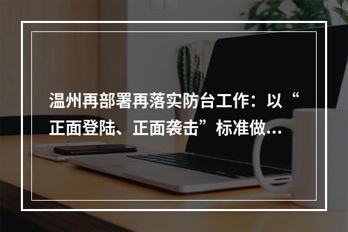 温州再部署再落实防台工作：以“正面登陆、正面袭击”标准做好充分准备