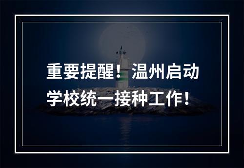 重要提醒！温州启动学校统一接种工作！