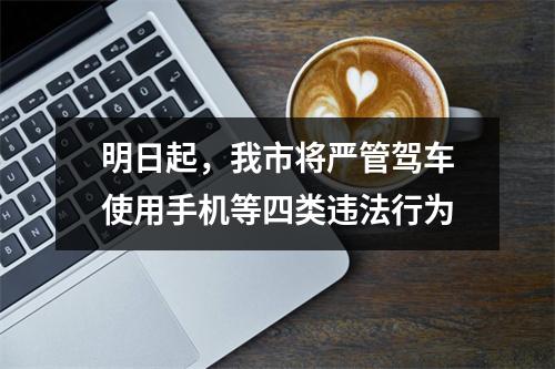 明日起，我市将严管驾车使用手机等四类违法行为
