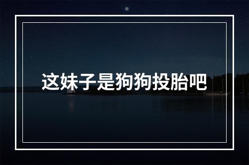这妹子是狗狗投胎吧