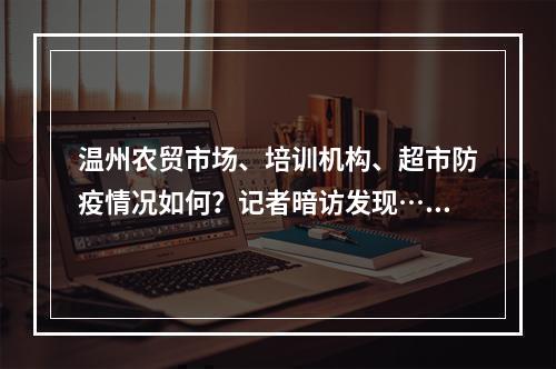 温州农贸市场、培训机构、超市防疫情况如何？记者暗访发现……