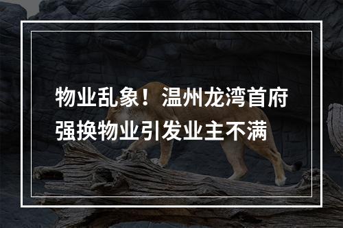 物业乱象！温州龙湾首府强换物业引发业主不满