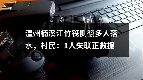 温州楠溪江竹筏侧翻多人落水，村民：1人失联正救援