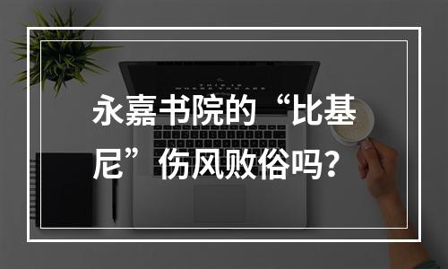 永嘉书院的“比基尼”伤风败俗吗？