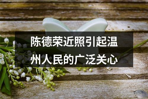 陈德荣近照引起温州人民的广泛关心