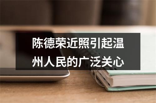 陈德荣近照引起温州人民的广泛关心