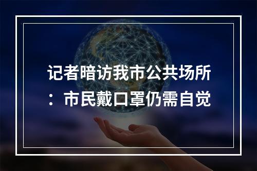 记者暗访我市公共场所：市民戴口罩仍需自觉