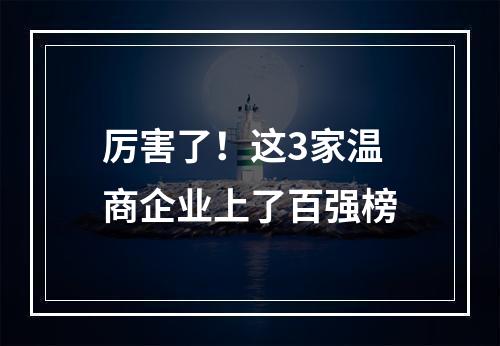 厉害了！这3家温商企业上了百强榜