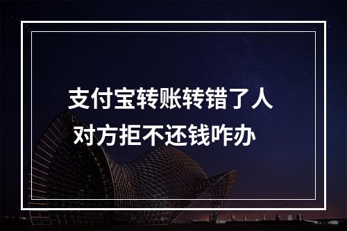 支付宝转账转错了人  对方拒不还钱咋办