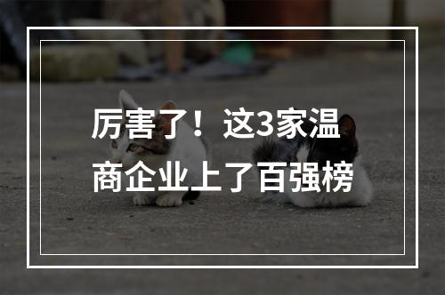 厉害了！这3家温商企业上了百强榜
