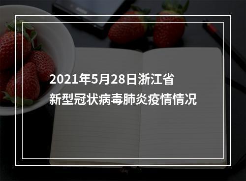 2021年5月28日浙江省新型冠状病毒肺炎疫情情况