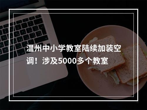 温州中小学教室陆续加装空调！涉及5000多个教室