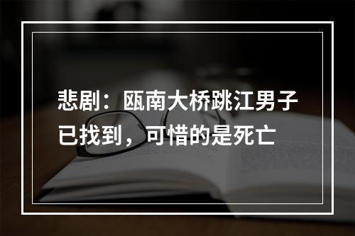 悲剧：瓯南大桥跳江男子已找到，可惜的是死亡