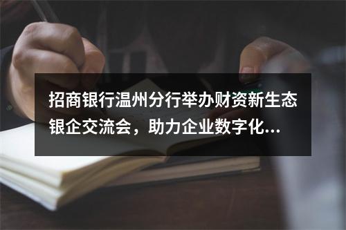 招商银行温州分行举办财资新生态银企交流会，助力企业数字化转型