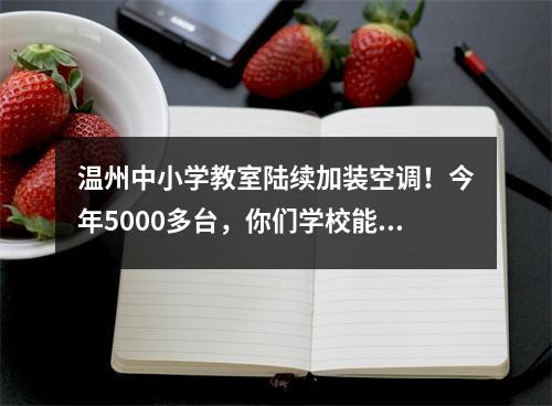 温州中小学教室陆续加装空调！今年5000多台，你们学校能轮到吗？