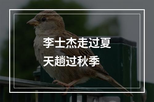 李士杰走过夏天趟过秋季