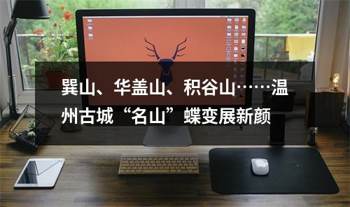 巽山、华盖山、积谷山……温州古城“名山”蝶变展新颜