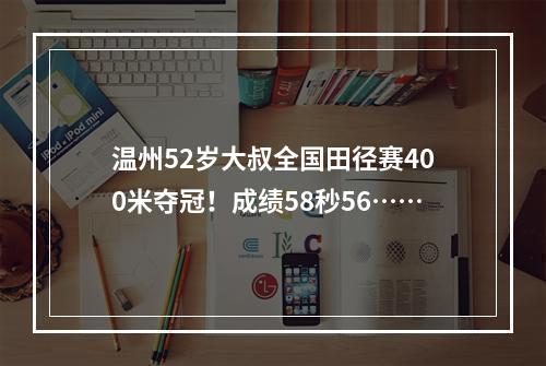 温州52岁大叔全国田径赛400米夺冠！成绩58秒56……