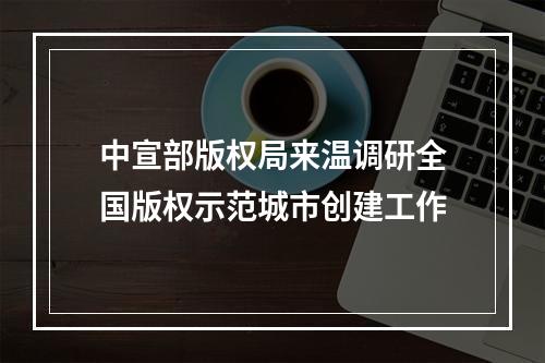 中宣部版权局来温调研全国版权示范城市创建工作