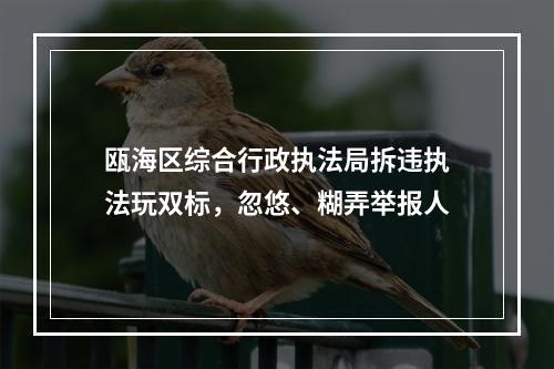 瓯海区综合行政执法局拆违执法玩双标，忽悠、糊弄举报人