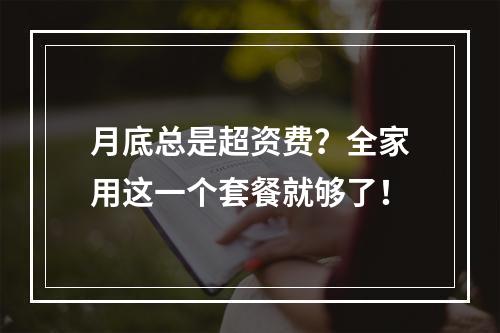 月底总是超资费？全家用这一个套餐就够了！