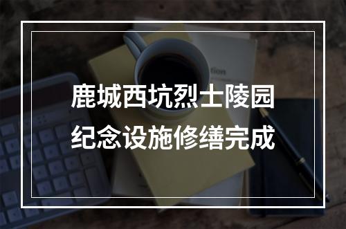 鹿城西坑烈士陵园纪念设施修缮完成