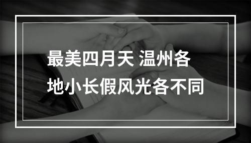 最美四月天 温州各地小长假风光各不同