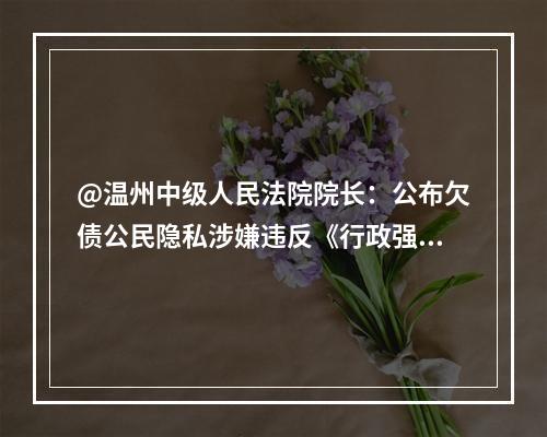 @温州中级人民法院院长：公布欠债公民隐私涉嫌违反《行政强制法》