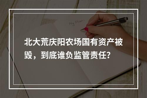 北大荒庆阳农场国有资产被毁，到底谁负监管责任？