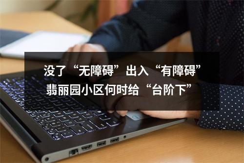 没了“无障碍”出入“有障碍” 翡丽园小区何时给“台阶下”
