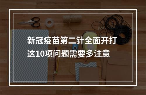 新冠疫苗第二针全面开打 这10项问题需要多注意