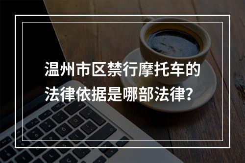 温州市区禁行摩托车的法律依据是哪部法律？