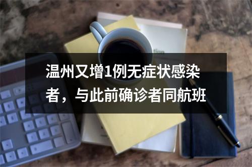 温州又增1例无症状感染者，与此前确诊者同航班