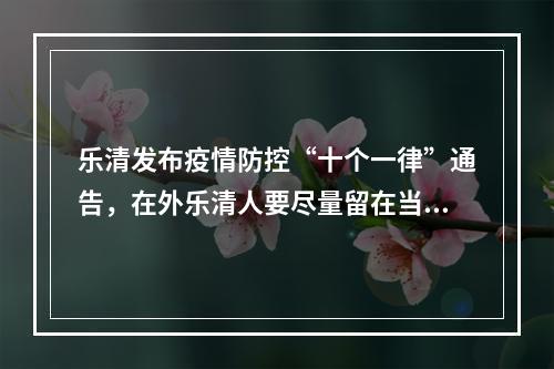 乐清发布疫情防控“十个一律”通告，在外乐清人要尽量留在当地过端午节